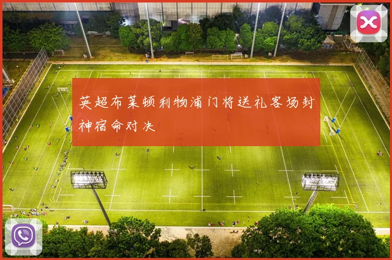英超布莱顿利物浦门将送礼客场封神宿命对决