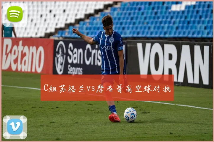 C组苏格兰vs摩洛哥高空球对抗