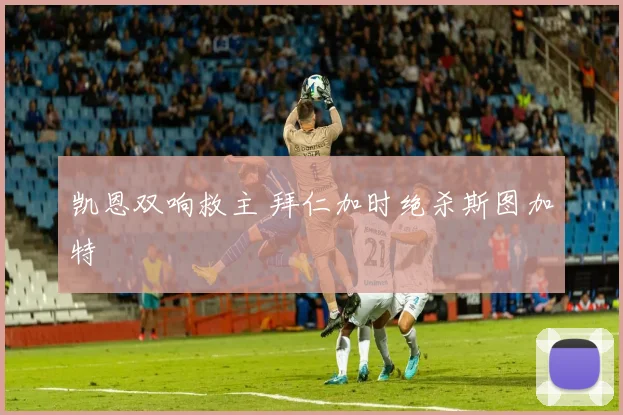 凯恩双响救主 拜仁加时绝杀斯图加特