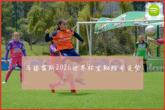 马赫雷斯2026世界杯金靴赔率走势