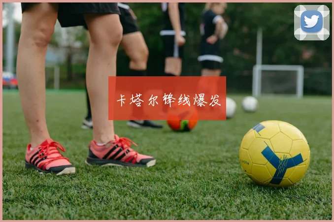 卡塔尔锋线爆发