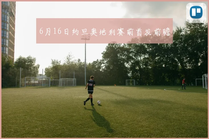 6月16日约旦奥地利赛前首发前瞻